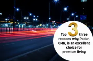 Top Three Reasons Why Padur, OMR, is an Excellent Choice for Premium Living - Gated Community Apartments for Sale in Padur